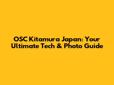 OSC Kitamura Japan: Your Ultimate Tech & Photo Guide