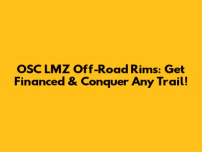 OSC LMZ Off-Road Rims: Get Financed & Conquer Any Trail!