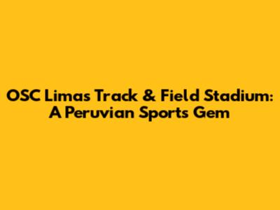 OSC Lima's Track & Field Stadium: A Peruvian Sports Gem