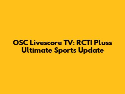 OSC Livescore TV: RCTI Plus's Ultimate Sports Update
