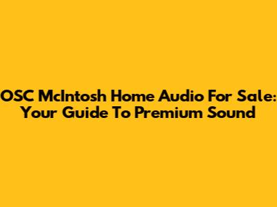 OSC McIntosh Home Audio For Sale: Your Guide To Premium Sound