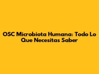 OSC Microbiota Humana: Todo Lo Que Necesitas Saber