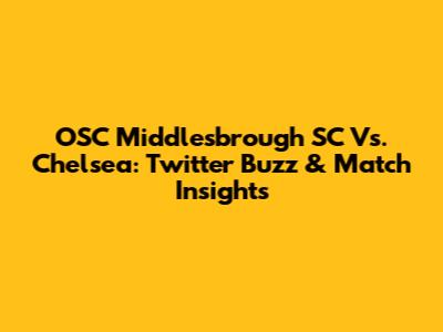 OSC Middlesbrough SC Vs. Chelsea: Twitter Buzz & Match Insights