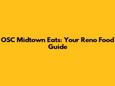 OSC Midtown Eats: Your Reno Food Guide