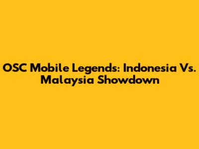 OSC Mobile Legends: Indonesia Vs. Malaysia Showdown