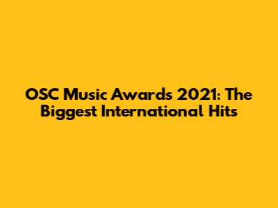 OSC Music Awards 2021: The Biggest International Hits