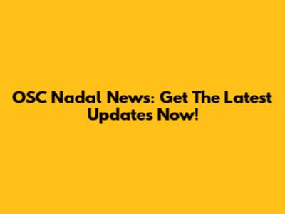 OSC Nadal News: Get The Latest Updates Now!