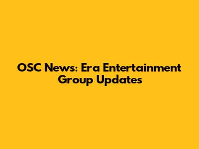 OSC News: Era Entertainment Group Updates