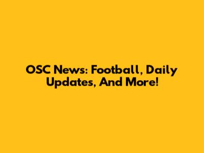 OSC News: Football, Daily Updates, And More!