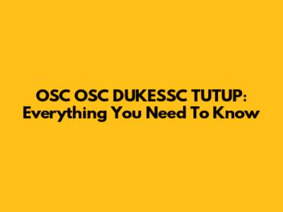 OSC OSC DUKESSC TUTUP: Everything You Need To Know