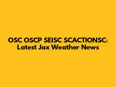 OSC OSCP SEISC SCACTIONSC: Latest Jax Weather News