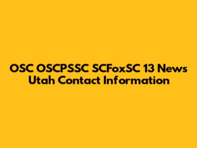 OSC OSCPSSC SCFoxSC 13 News Utah Contact Information