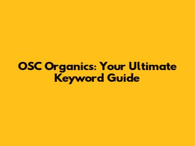OSC Organics: Your Ultimate Keyword Guide