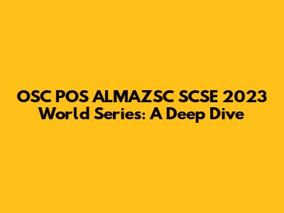 OSC POS ALMAZSC SCSE 2023 World Series: A Deep Dive