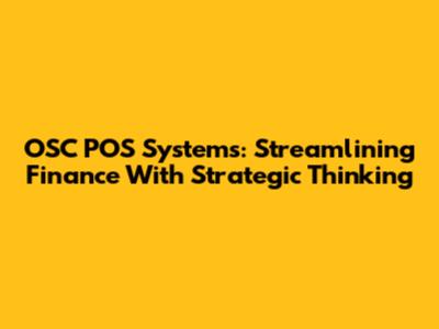 OSC POS Systems: Streamlining Finance With Strategic Thinking