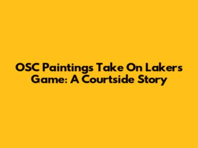 OSC Paintings Take On Lakers Game: A Courtside Story