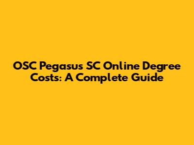 OSC Pegasus SC Online Degree Costs: A Complete Guide