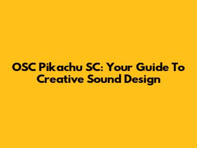 OSC Pikachu SC: Your Guide To Creative Sound Design