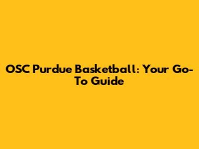 OSC Purdue Basketball: Your Go-To Guide