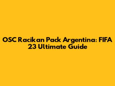 OSC Racikan Pack Argentina: FIFA 23 Ultimate Guide