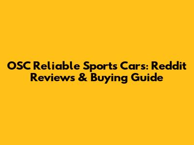 OSC Reliable Sports Cars: Reddit Reviews & Buying Guide