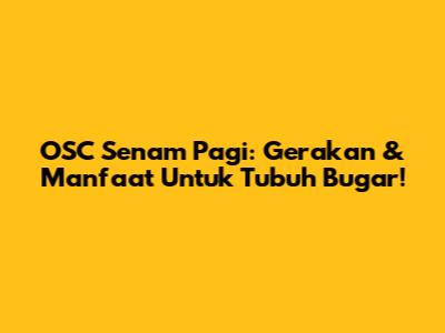 OSC Senam Pagi: Gerakan & Manfaat Untuk Tubuh Bugar!