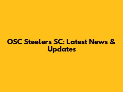 OSC Steelers SC: Latest News & Updates