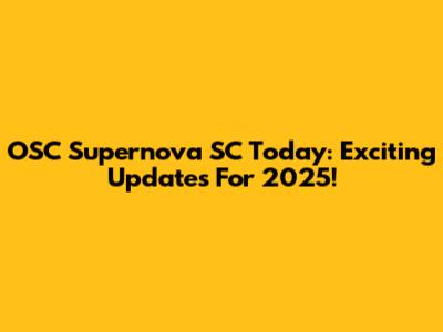 OSC Supernova SC Today: Exciting Updates For 2025!