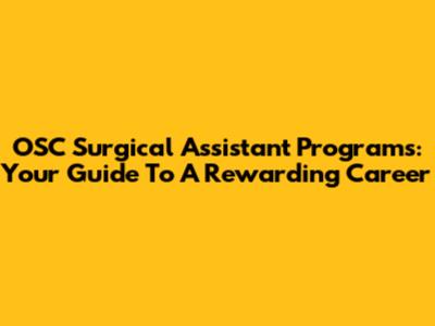 OSC Surgical Assistant Programs: Your Guide To A Rewarding Career