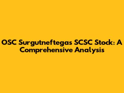 OSC Surgutneftegas SCSC Stock: A Comprehensive Analysis
