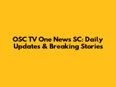OSC TV One News SC: Daily Updates & Breaking Stories
