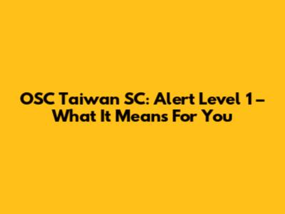 OSC Taiwan SC: Alert Level 1 – What It Means For You
