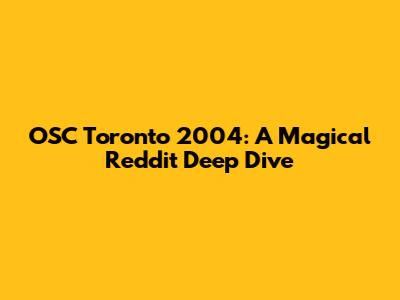 OSC Toronto 2004: A Magical Reddit Deep Dive