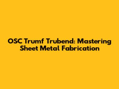 OSC Trumf Trubend: Mastering Sheet Metal Fabrication