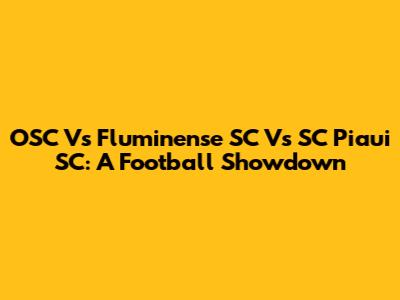 OSC Vs Fluminense SC Vs SC Piaui SC: A Football Showdown