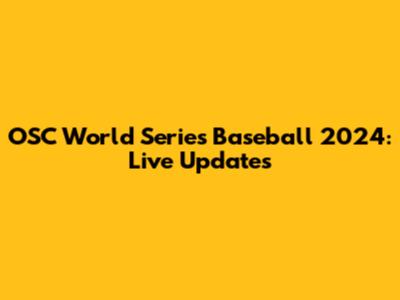 OSC World Series Baseball 2024: Live Updates