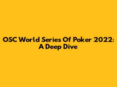 OSC World Series Of Poker 2022: A Deep Dive