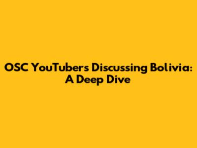 OSC YouTubers Discussing Bolivia: A Deep Dive