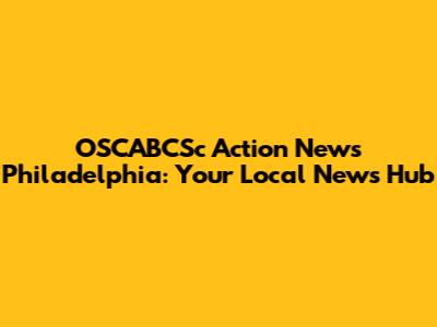 OSCABCSc Action News Philadelphia: Your Local News Hub