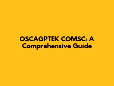 OSCAGPTEK COMSC: A Comprehensive Guide
