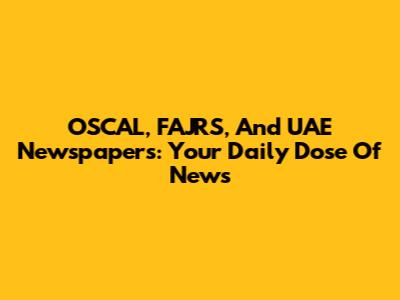 OSCAL, FAJRS, And UAE Newspapers: Your Daily Dose Of News