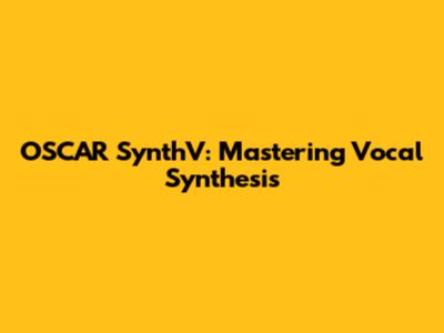 OSCAR SynthV: Mastering Vocal Synthesis