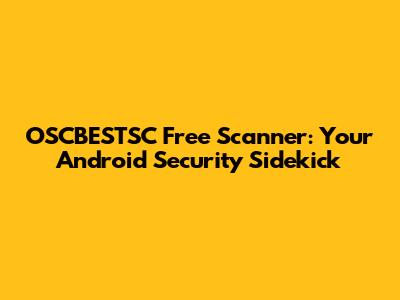 OSCBESTSC Free Scanner: Your Android Security Sidekick