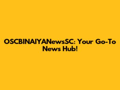 OSCBINAIYANewsSC: Your Go-To News Hub!