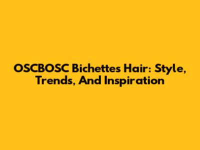 OSCBOSC Bichette's Hair: Style, Trends, And Inspiration