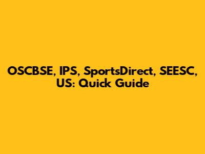 OSCBSE, IPS, SportsDirect, SEESC, US: Quick Guide