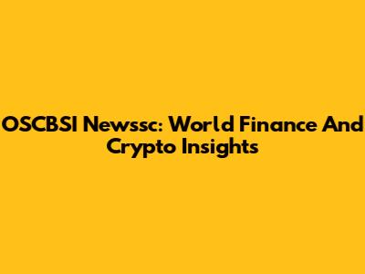 OSCBSI Newssc: World Finance And Crypto Insights