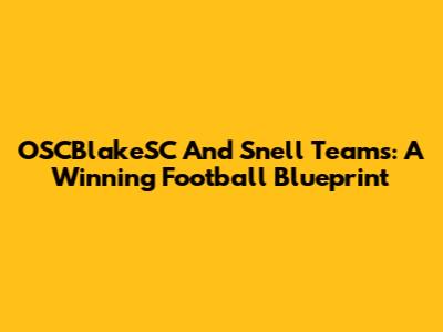 OSCBlakeSC And Snell Teams: A Winning Football Blueprint