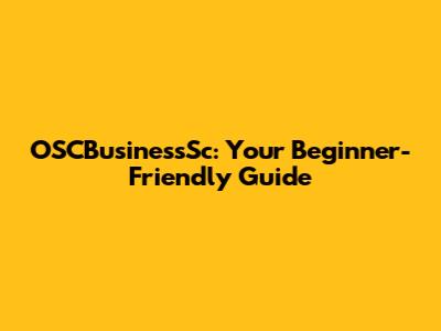 OSCBusinessSc: Your Beginner-Friendly Guide