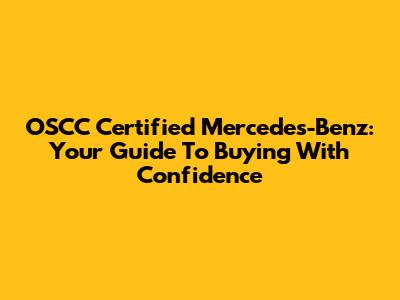 OSCC Certified Mercedes-Benz: Your Guide To Buying With Confidence